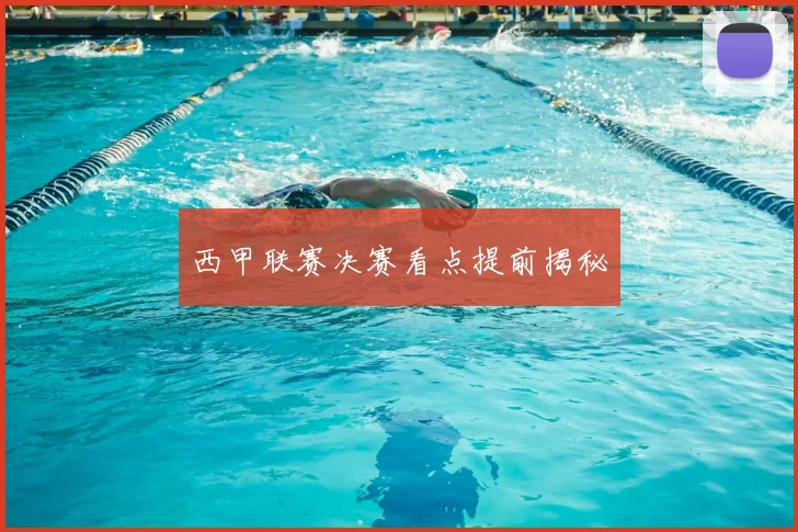 西甲联赛决赛看点提前揭秘