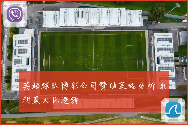 英超球队博彩公司赞助策略分析 利润最大化逻辑
